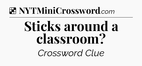 Solution: Sticks around a classroom - NYT Crossword