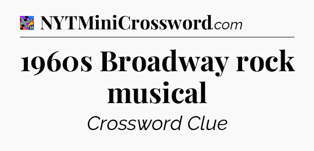 1960s Broadway rock musical Crossword Clue