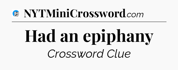 Had an epiphany Crossword Clue