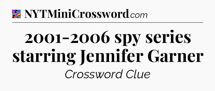 2001-2006 spy series starring Jennifer Garner Crossword Clue