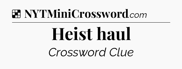 Solution: Heist haul - NYT Crossword
