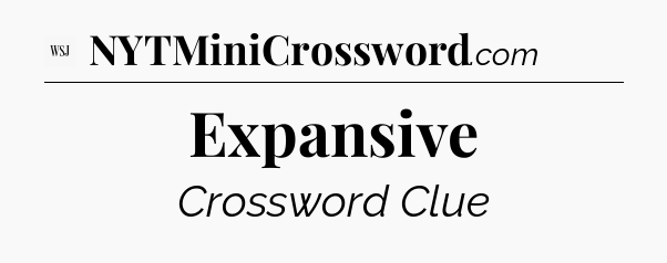 Expansive - WSJ Crossword