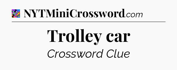 Trolley car Crossword Clue
