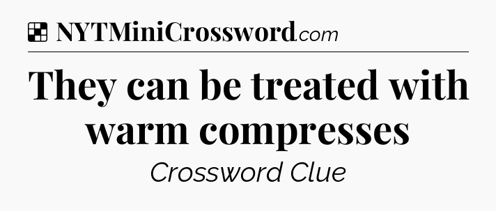 Solution: They can be treated with warm compresses - NYT Crossword