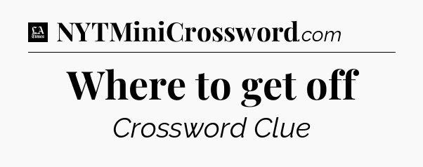 Where to get off - LA Times Crossword