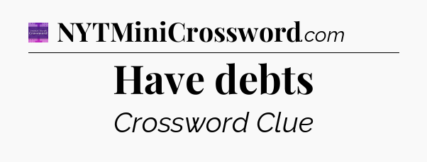 Have debts - Thomas Joseph Crossword