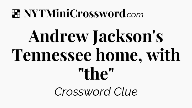 Solution: Andrew Jackson's Tennessee home, with 