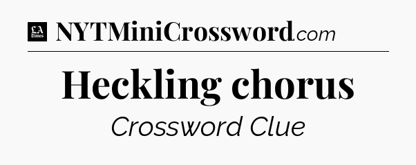 Heckling chorus - LA Times Crossword
