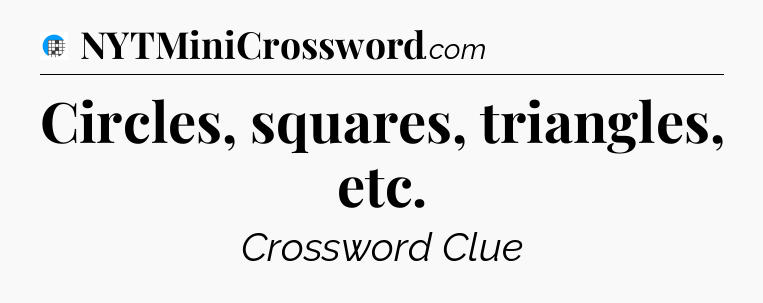Circles, squares, triangles, etc Crossword Clue