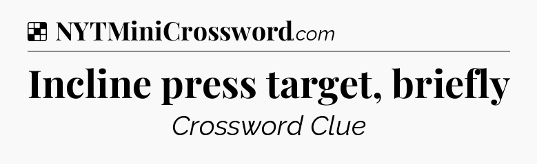 Solution: Incline press target, briefly - NYT Crossword
