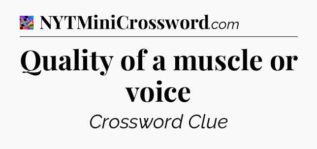 Quality of a muscle or voice Crossword Clue