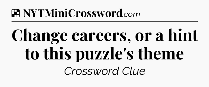 Solution: Change careers, or a hint to this puzzle's theme - NYT Crossword