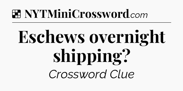 Solution: Eschews overnight shipping - NYT Crossword