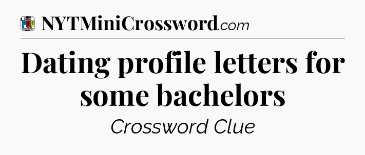 Dating profile letters for some bachelors Crossword Clue