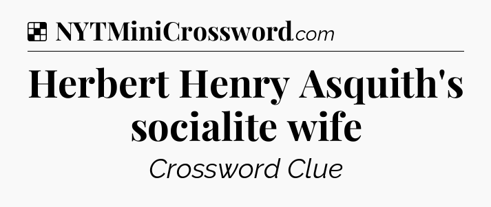 Solution: Herbert Henry Asquith's socialite wife - NYT Crossword