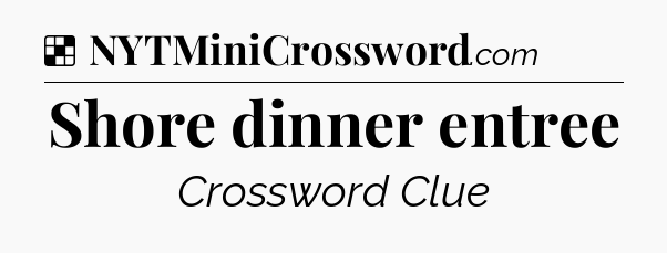 Solution: Shore dinner entree - NYT Crossword