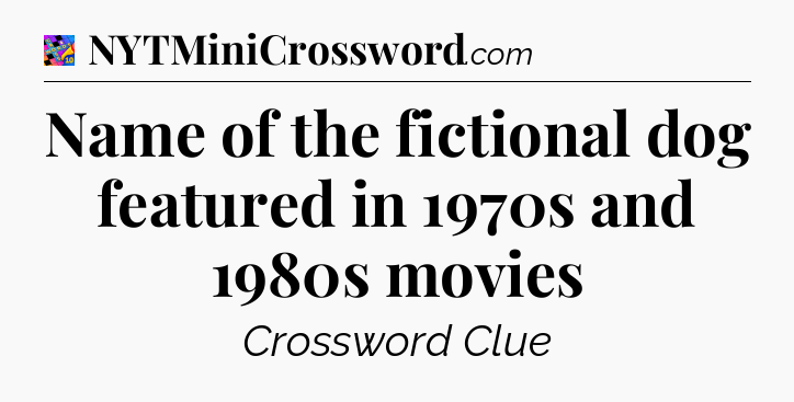 Name of the fictional dog featured in 1970s and 1980s movies Crossword Clue