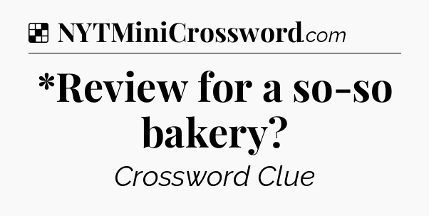 Solution: *Review for a so-so bakery - NYT Crossword