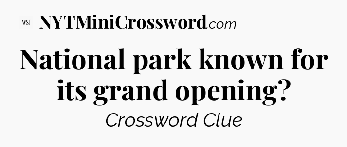 National park known for its grand opening - WSJ Crossword