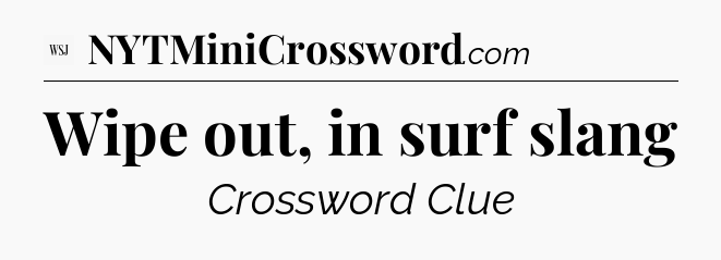 Wipe out, in surf slang - WSJ Crossword