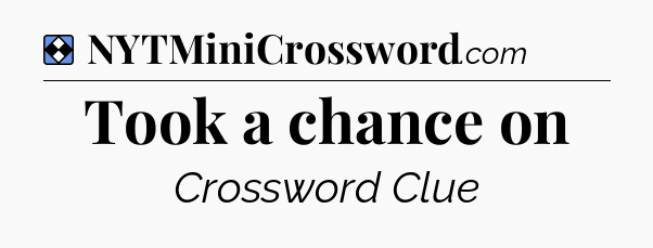 Solution: Took a chance on - NYT Mini Crossword