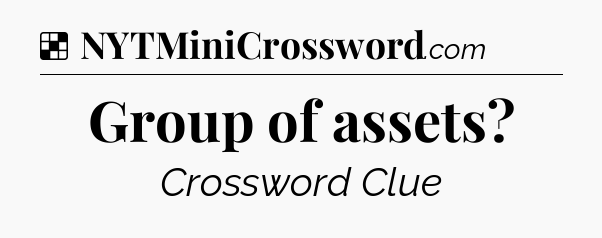 Solution: Group of assets - NYT Crossword