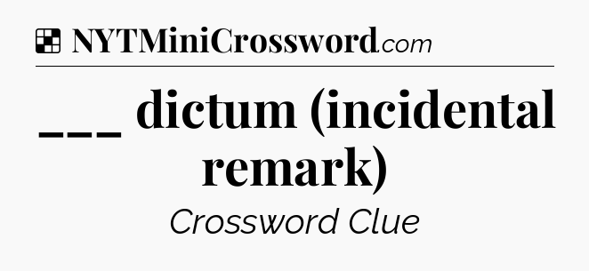Solution: ___ dictum (incidental remark) - NYT Crossword