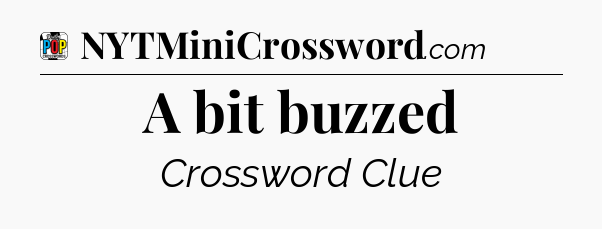 A bit buzzed Crossword Clue