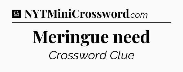 Meringue need - LA Times Crossword