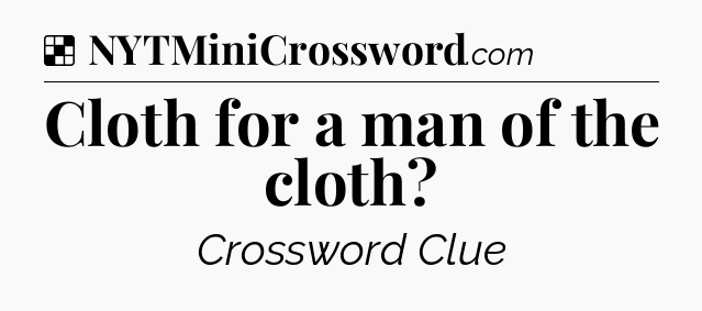 Solution: Cloth for a man of the cloth - NYT Crossword