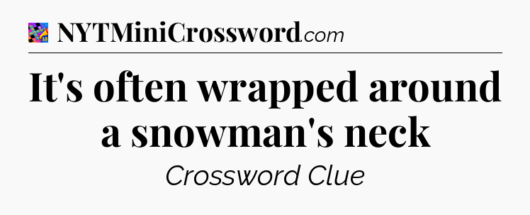 It's often wrapped around a snowman's neck Crossword Clue