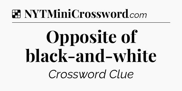 Solution: Opposite of black-and-white - NYT Crossword