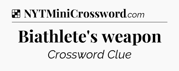 Solution: Biathlete's weapon - NYT Crossword