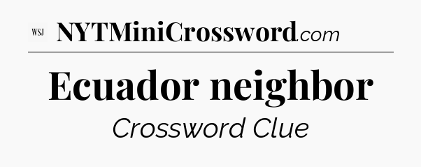 Ecuador neighbor - WSJ Crossword