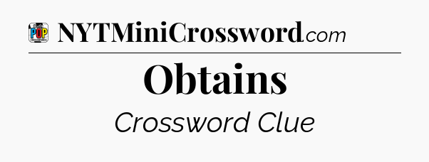 Obtains Crossword Clue