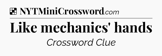 Solution: Like mechanics' hands - NYT Crossword