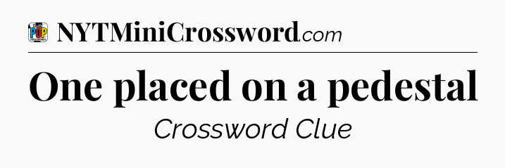 One placed on a pedestal Crossword Clue