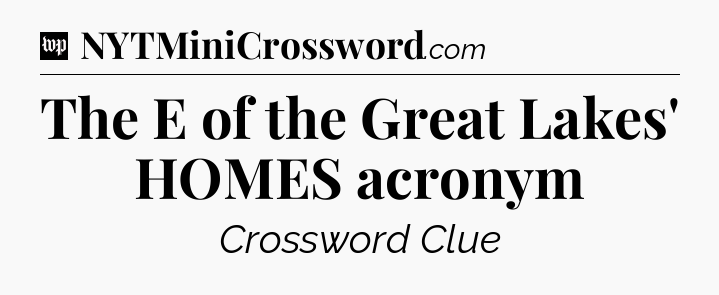 The E of the Great Lakes' HOMES acronym Crossword Clue