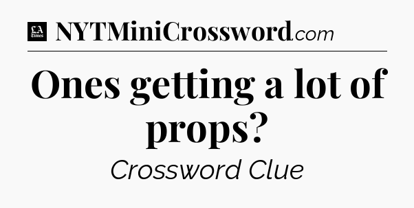 Ones getting a lot of props - LA Times Crossword