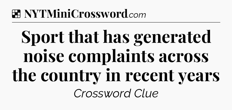 Solution: Sport that has generated noise complaints across the country in recent years - NYT Crossword