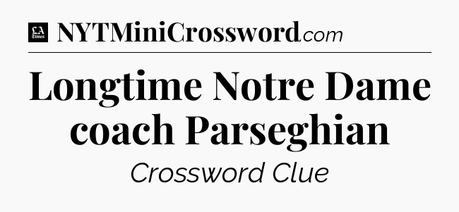 Longtime Notre Dame coach Parseghian - LA Times Crossword