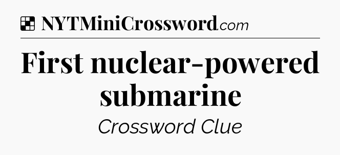 Solution: First nuclear-powered submarine - NYT Crossword