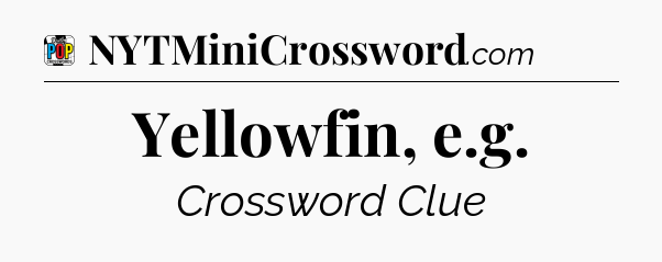 Yellowfin, e.g Crossword Clue
