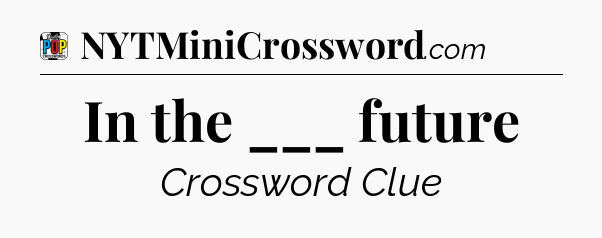 In the ___ future Crossword Clue