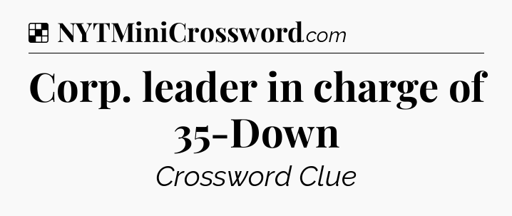 Solution: Corp. leader in charge of 35-Down - NYT Crossword