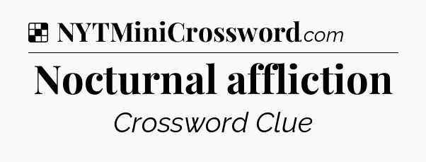 Solution: Nocturnal affliction - NYT Crossword