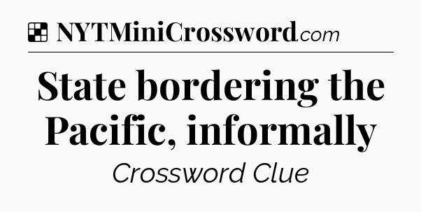 Solution: State bordering the Pacific, informally - NYT Crossword