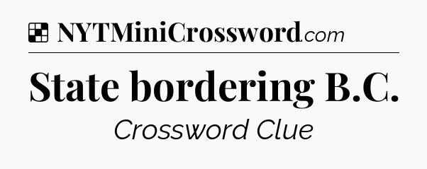 Solution: State bordering B.C - NYT Crossword