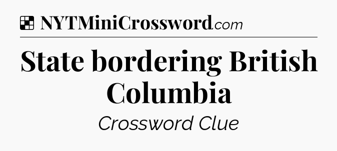 Solution: State bordering British Columbia - NYT Crossword
