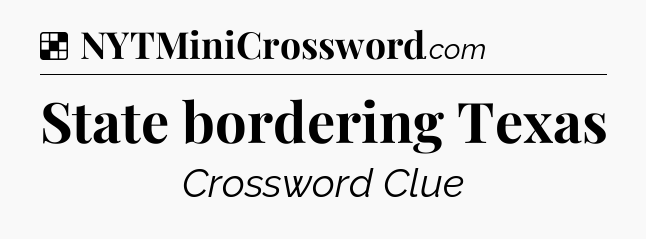 Solution: State bordering Texas - NYT Crossword